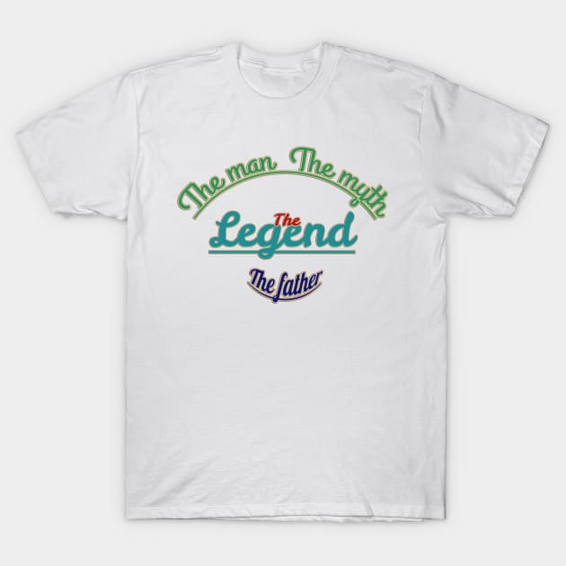 The man, the myth, the legend, the father. T-Shirt by Sarcastic101